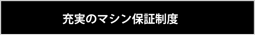 充実のマシン保証制度